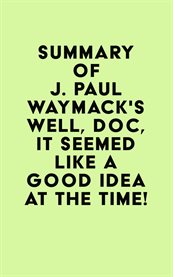 Summary of j. paul waymack's well, doc, it seemed like a good idea at the time! cover image