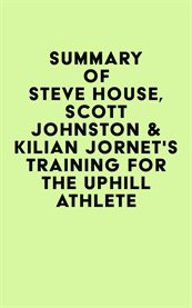 Summary of steve house, scott johnston & kilian jornet's training for the uphill athlete cover image