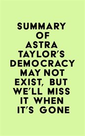 Summary of astra taylor's democracy may not exist, but we'll miss it when it's gone cover image