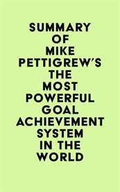 Summary of mike pettigrew's the most powerful goal achievement system in the world ™ cover image