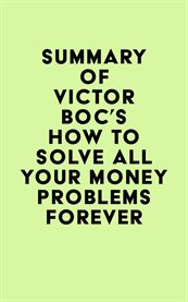 Summary of Victor Boc's How to Solve All Your Money Problems Forever cover image