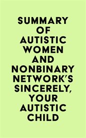 Summary of autistic women and nonbinary network's sincerely, your autistic child cover image