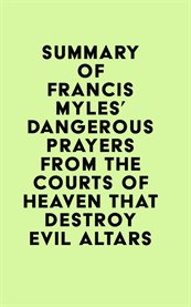 Summary of francis myles' dangerous prayers from the courts of heaven that destroy evil altars cover image