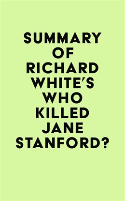 Summary of Richard White's Who Killed Jane Stanford?
