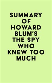 Summary of howard blum's the spy who knew too much cover image