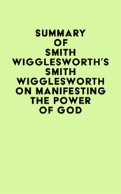 Summary of smith wigglesworth's smith wigglesworth on manifesting the power of god cover image