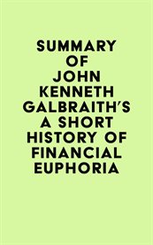 Summary of john kenneth galbraith's a short history of financial euphoria cover image