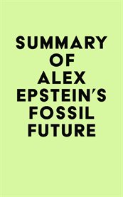 Summary of alex epstein's fossil future cover image