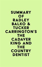 Summary of radley balko & tucker carrington's the cadaver king and the country dentist cover image