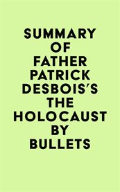 Summary of father patrick desbois's the holocaust by bullets cover image