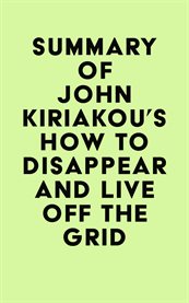 Summary of john kiriakou's how to disappear and live off the grid cover image