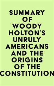 Summary of woody holton's unruly americans and the origins of the constitution cover image