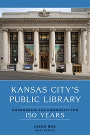 Kansas City's Public Library : Empowering the Community for 150 Years cover image