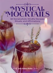 Mystical Mocktails : 60 Nonalcoholic Mindful Recipes, Rituals And Affirmations cover image