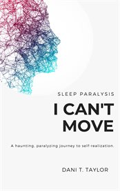 I can't move. A Haunting, Paralyzing Journey to Self-Realization cover image
