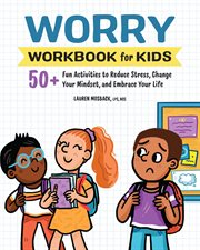 Worry Workbook for Kids : 50+ Fun Activities to Reduce Stress, Change Your Mindset, and Embrace Your Life cover image