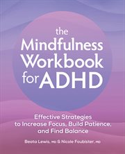 The Mindfulness Workbook for ADHD : Effective Strategies to Increase Focus, Build Patience, and Find Balance cover image