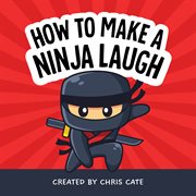How to Make a Ninja Laugh : How To Make Them Laugh cover image