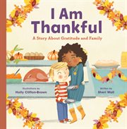 I Am Thankful : A Story About Gratitude and Family cover image