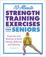10-minute strength training exercises for seniors : exercises and routines to build muscle, balance, and stamina. Exercises for seniors cover image