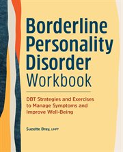 Borderline Personality Disorder Workbook : DBT Strategies and Exercises to Manage Symptoms and Improve Well-Being cover image