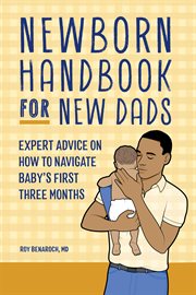 Newborn Handbook for New Dads : Expert Advice on How to Navigate Baby's First Three Months cover image