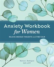 Anxiety workbook for women : relieve anxious thoughts and find calm cover image
