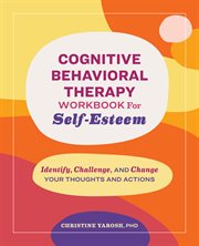 Cognitive Behavioral Therapy Workbook for Self-Esteem cover image