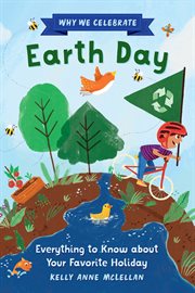 Why We Celebrate Earth Day : Everything to Know about Your Favorite Holiday cover image