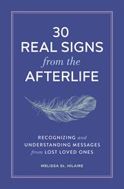 30 Real Signs From the Afterlife : Recognizing and Understanding Messages from Lost Loved Ones cover image