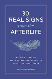 30 Real Signs From the Afterlife : Recognizing and Understanding Messages from Lost Loved Ones cover image