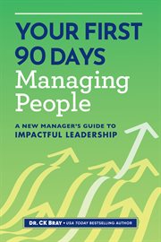 Your First 90 Days Managing People : A New Manager's Guide to Impactful Leadership cover image