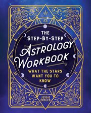 The Step-by-Step Astrology Workbook : What the Stars Want You to Know cover image