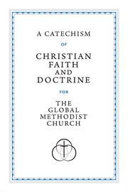 A Catechism of Christian Faith and Doctrine for the Global Methodist Church cover image