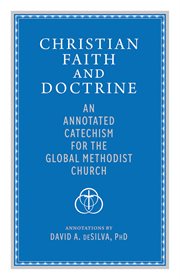 Christian Faith and Doctrine : An Annotated Catechism for the Global Methodist Church cover image