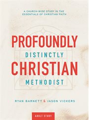 Profoundly Christian, Distinctly Methodist : A Church-wide Study In The Essentials Of Christian Faith cover image