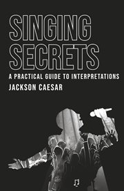 Singing Secrets : A Practical Guide to Interpretations cover image