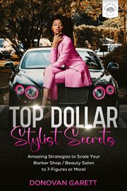 Top dollar stylist secrets : Amazing Strategies to Scale Your Barbershop / Beauty Salon to 7-Figures or More! cover image