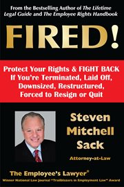 FIRED! Protect Your Rights & FIGHT BACK : If You're Terminated, Laid Off, Downsized, Restructured, Forced to Resign or Quit cover image