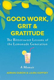 Good Work, Grit & Gratitude : The Bittersweet Lessons of the Lemonade Generation: A Memoir cover image