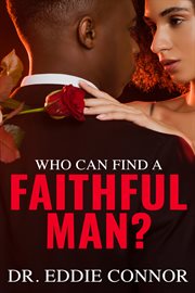 Who Can Find a Faithful Man? : Finding Faithfulness to Live, Lead, and Love with Loyalty cover image