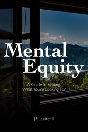 Mental equity : A Guide to Finding What You're Looking For cover image