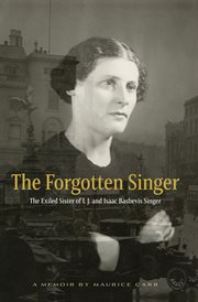 The Forgotten Singer: The Exiled Sister of I. J. and Isaac Bashevis Singer : The Exiled Sister of I. J. and Isaac Bashevis Singer cover image
