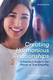 Creating Harmonious Relationships : A Practical Guide to the Power of True Empathyhy cover image