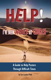Help! I've Been Hurt at Church : A Guide to Help Pastors Through Difficult Times cover image