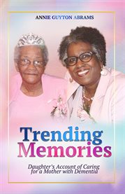 Trending Memories : Daughter's Account of Caring for a mother with Dementia cover image