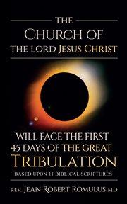 The Church of the Lord Jesus Christ Will Face the First 45 Days of the Great Tribulation cover image