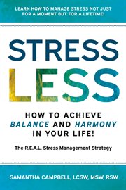 Stress Less: How to Achieve Balance and Harmony in Your Life! : The R.e.a.l. Stress Management Strategy cover image