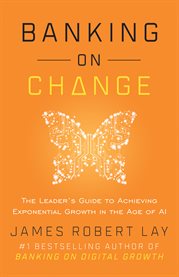 Banking on Change : The Leader's Guide to Achieving Exponential Growth in the Age of AI cover image