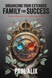 Organizing Your Extended Family for Success : The Family Blueprint To Unlocking The Power Of Unity cover image